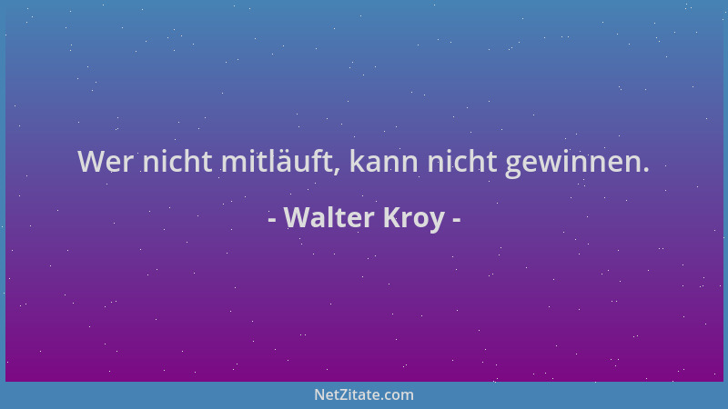 Walter Kroy - Wer nicht mitläuft, kann nicht gewinnen....