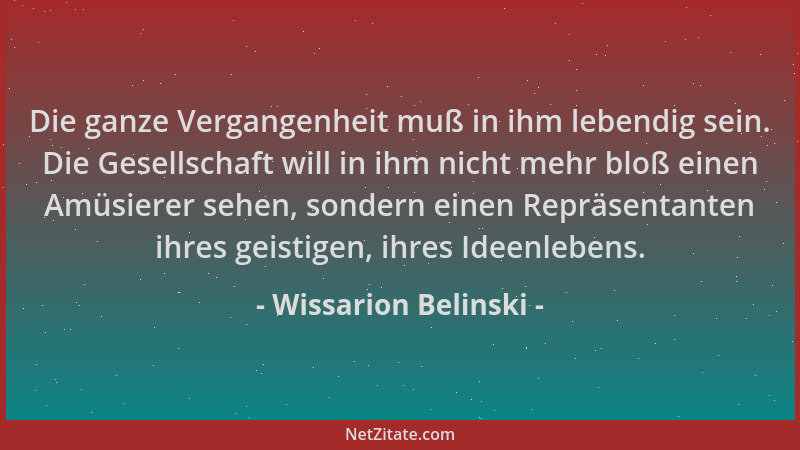 Wissarion Belinski - Die ganze Vergangenheit muß in ihm lebendig sein. Die Gesellschaft will in ihm nicht mehr bloß einen A...