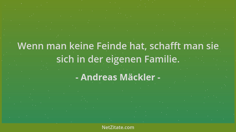 Andreas Mäckler - Wenn man keine Feinde hat, schafft man sie sich in der eigenen Familie....