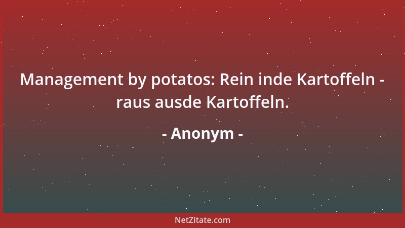 Anonym - Management by potatos: Rein inde Kartoffeln - raus ausde Kartoffeln....