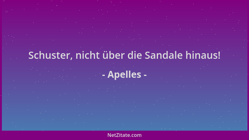 Apelles - Schuster, nicht über die Sandale hinaus!...