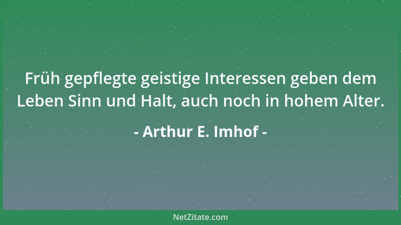 Arthur E. Imhof - Früh gepflegte geistige Interessen geben dem Leben Sinn und Halt, auch noch in hohem Alter....