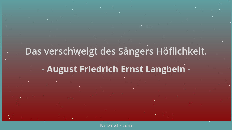 August Friedrich Ernst Langbein - Das verschweigt des Sängers Höflichkeit....
