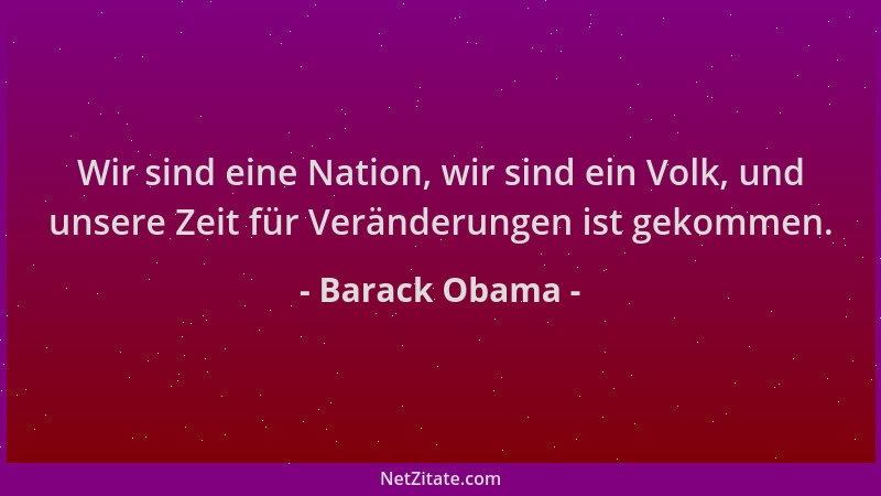 Barack Obama - Wir sind eine Nation, wir sind ein Volk, und unsere Zeit für Veränderungen ist gekommen....