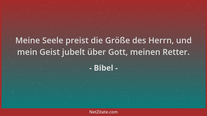 Bibel - Meine Seele preist die Größe des Herrn, und mein Geist jubelt über Gott, meinen Retter....