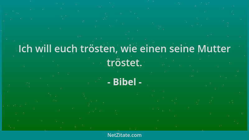 Bibel - Ich will euch trösten, wie einen seine Mutter tröstet....
