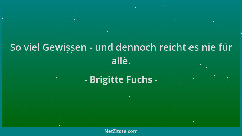 Brigitte Fuchs - So viel Gewissen - und dennoch reicht es nie für alle....