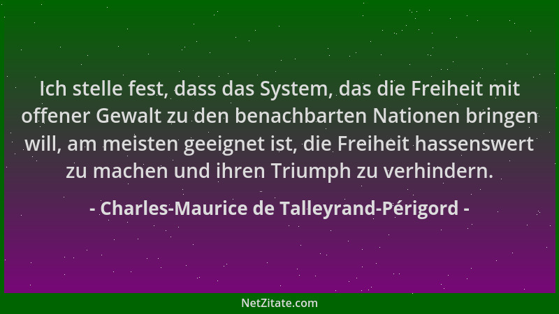 Charles-Maurice de Talleyrand-Périgord - Ich stelle fest, dass das System, das die Freiheit mit offener Gewalt zu den benac...