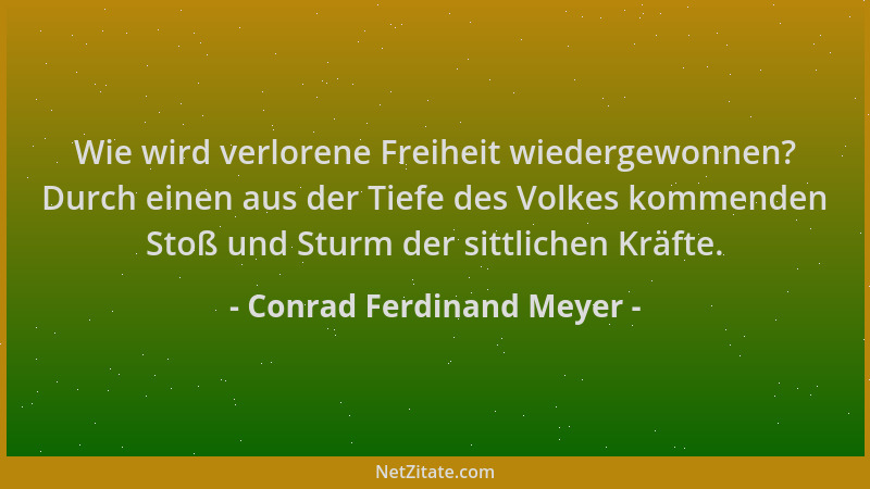 Conrad Ferdinand Meyer - Wie wird verlorene Freiheit wiedergewonnen? Durch einen aus der Tiefe des Volkes kommenden Stoß un...