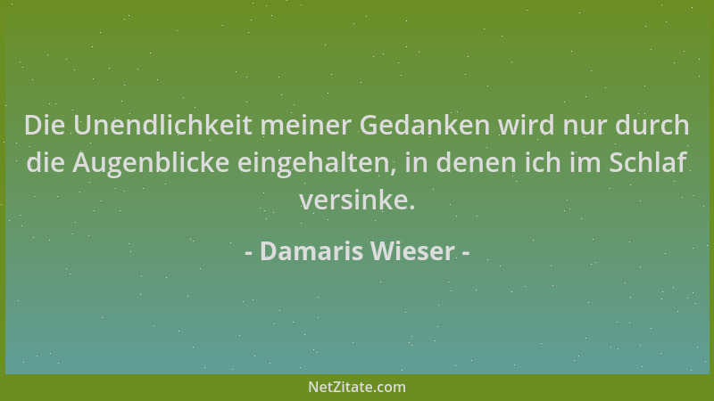 Damaris Wieser - Die Unendlichkeit meiner Gedanken wird nur durch die Augenblicke eingehalten, in denen ich im Schlaf versi...