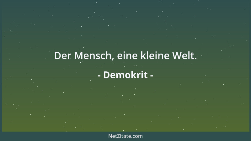 Demokrit - Der Mensch, eine kleine Welt....