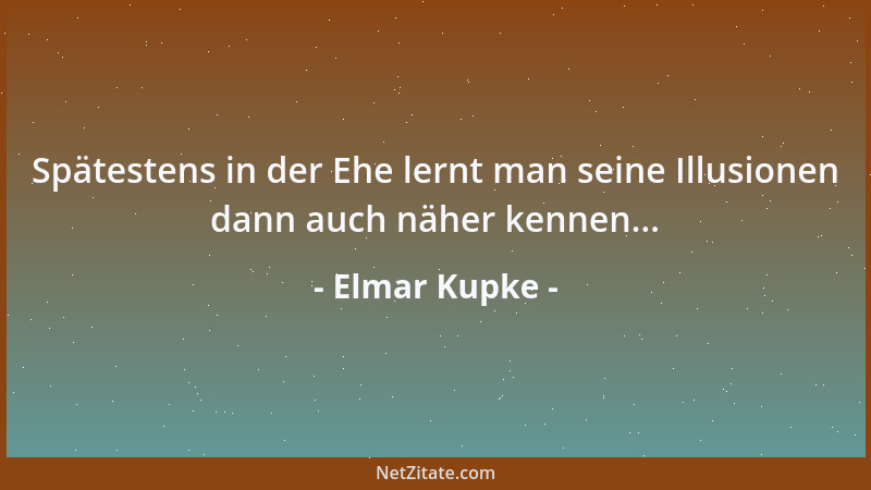 Elmar Kupke - Spätestens in der Ehe lernt man seine Illusionen dann auch näher kennen......