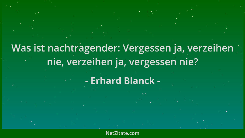 Erhard Blanck - Was ist nachtragender: Vergessen ja, verzeihen nie, verzeihen ja, vergessen nie?...