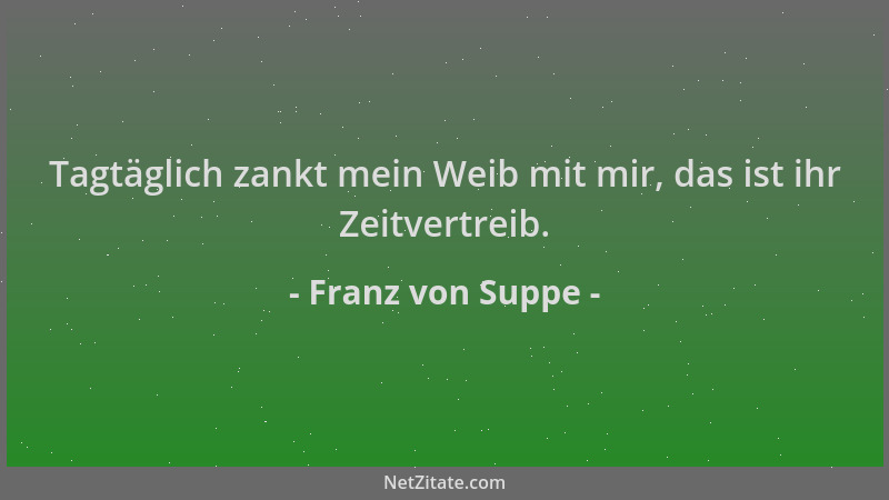 Franz von Suppe - Tagtäglich zankt mein Weib mit mir, das ist ihr Zeitvertreib....