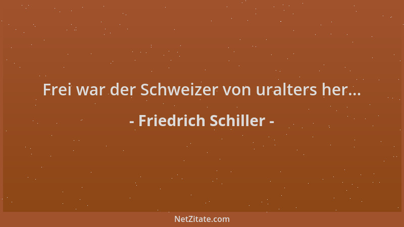 Friedrich Schiller - Frei war der Schweizer von uralters her......