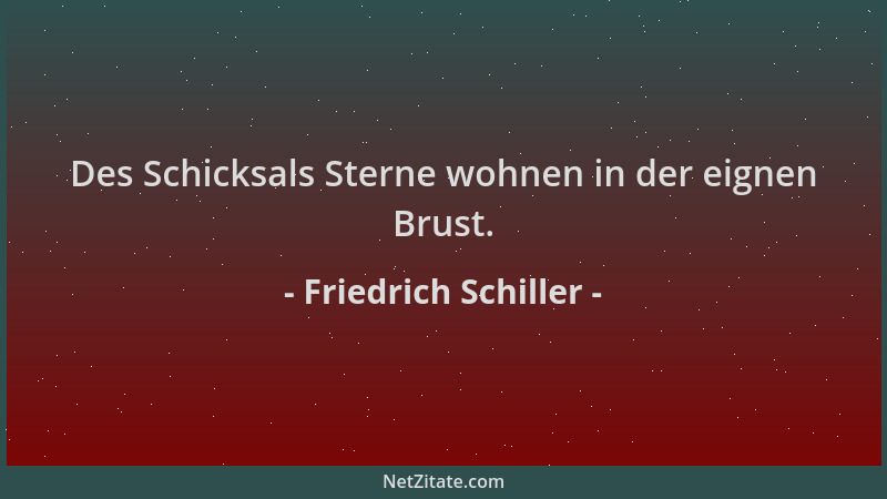 Friedrich Schiller - Des Schicksals Sterne wohnen in der eignen Brust....