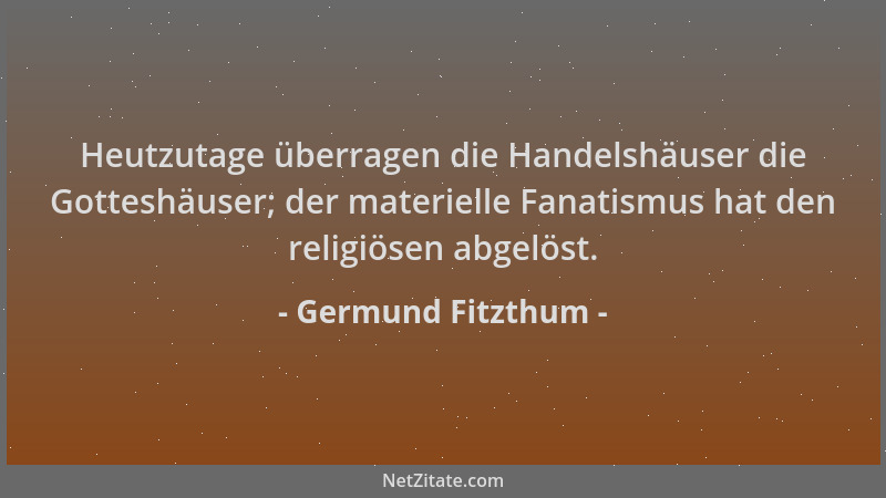 Germund Fitzthum - Heutzutage überragen die Handelshäuser die Gotteshäuser; der materielle Fanatismus hat den religiösen ab...