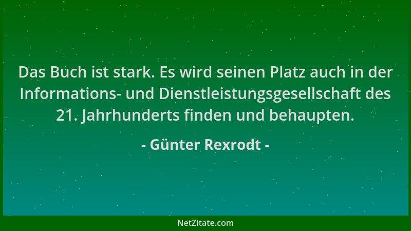 Günter Rexrodt - Das Buch ist stark. Es wird seinen Platz auch in der Informations- und Dienstleistungsgesellschaft des 21....