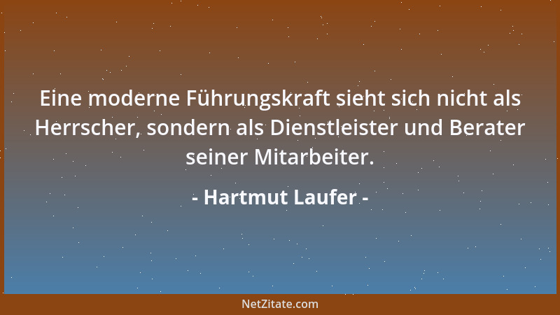 Hartmut Laufer - Eine moderne Führungskraft sieht sich nicht als Herrscher, sondern als Dienstleister und Berater seiner Mi...