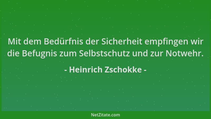 Heinrich Zschokke - Mit dem Bedürfnis der Sicherheit empfingen wir die Befugnis zum Selbstschutz und zur Notwehr....