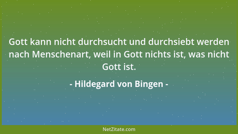 Hildegard von Bingen - Gott kann nicht durchsucht und durchsiebt werden nach Menschenart, weil in Gott nichts ist, was nich...