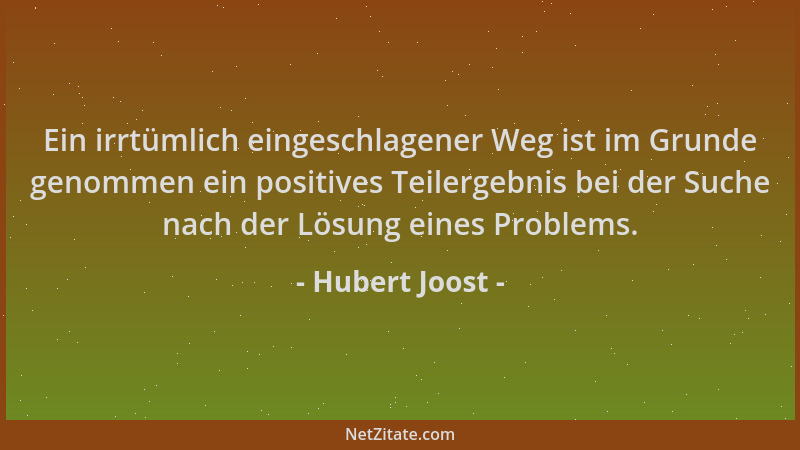 Hubert Joost - Ein irrtümlich eingeschlagener Weg ist im Grunde genommen ein positives Teilergebnis bei der Suche nach der...