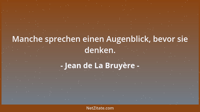 Jean de La Bruyère - Manche sprechen einen Augenblick, bevor sie denken....