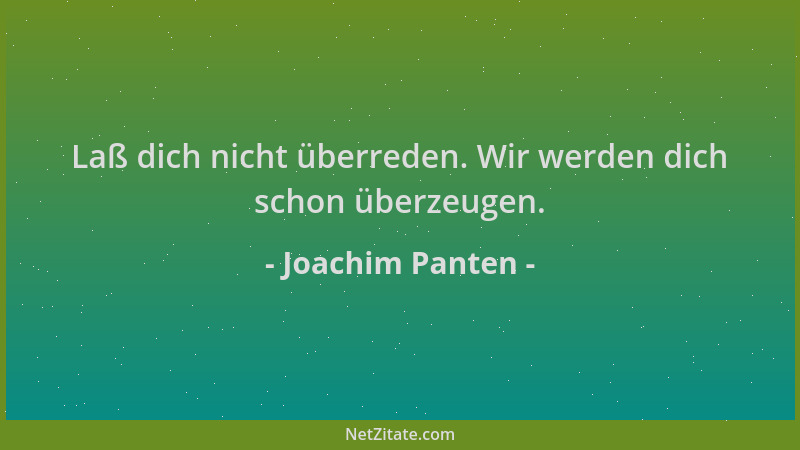 Joachim Panten - Laß dich nicht überreden. Wir werden dich schon überzeugen....