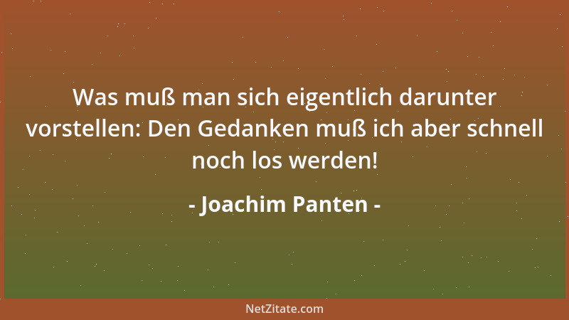 Joachim Panten - Was muß man sich eigentlich darunter vorstellen: Den Gedanken muß ich aber schnell noch los werden!...