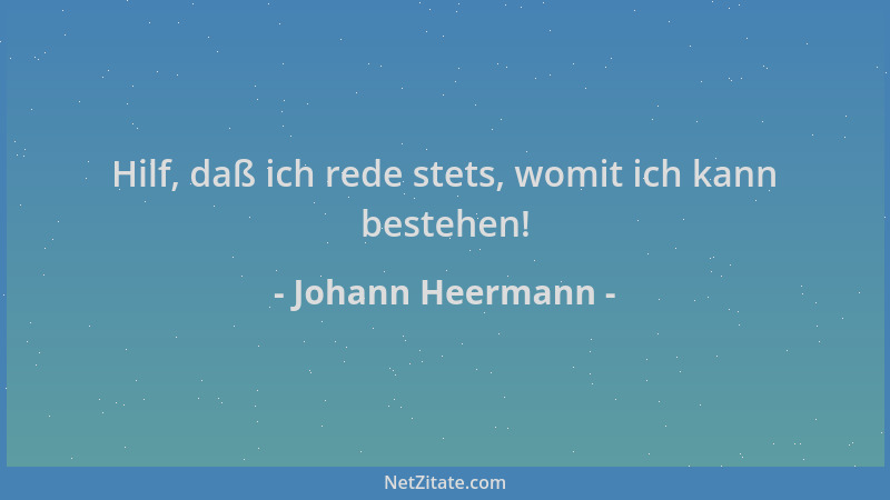 Johann Heermann - Hilf, daß ich rede stets, womit ich kann bestehen!...