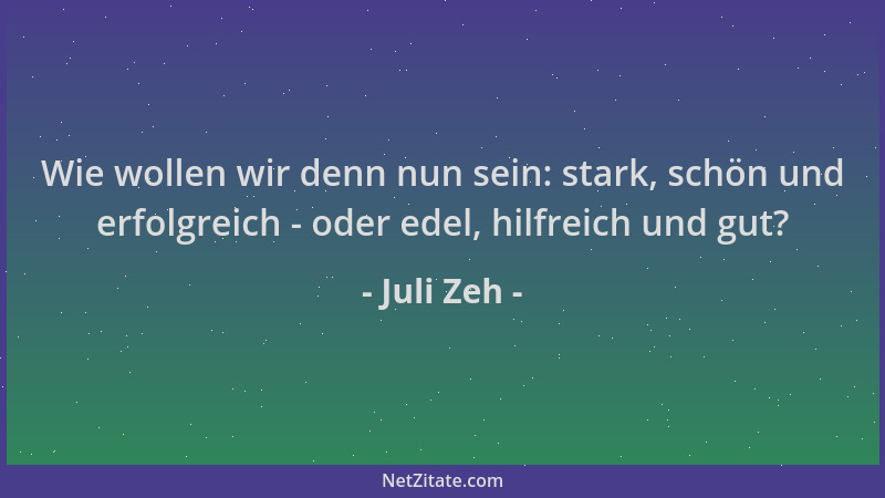 Juli Zeh - Wie wollen wir denn nun sein: stark, schön und erfolgreich - oder edel, hilfreich und gut?...