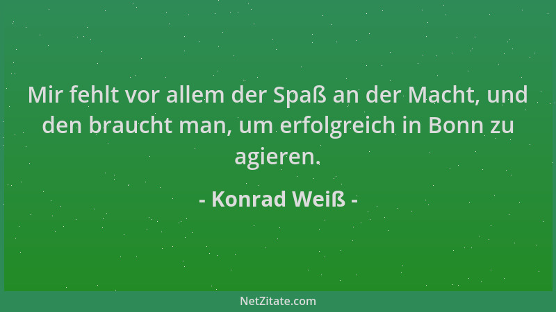 Konrad Weiß - Mir fehlt vor allem der Spaß an der Macht, und den braucht man, um erfolgreich in Bonn zu agieren....