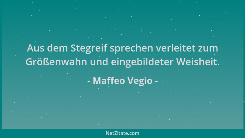 Maffeo Vegio - Aus dem Stegreif sprechen verleitet zum Größenwahn und eingebildeter Weisheit....