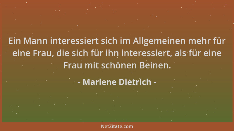 Marlene Dietrich - Ein Mann interessiert sich im Allgemeinen mehr für eine Frau, die sich für ihn interessiert, als für ein...