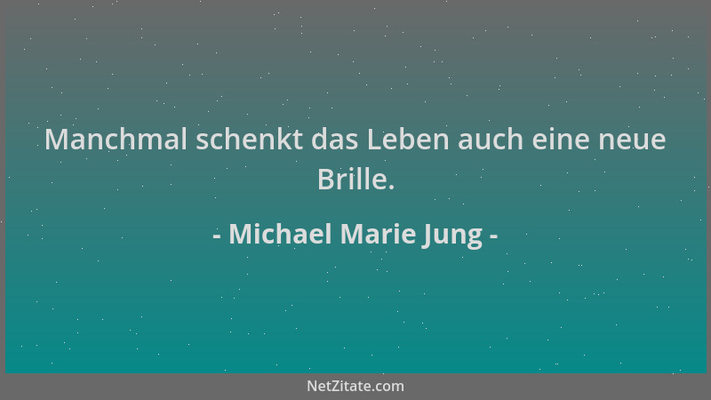 Michael Marie Jung - Manchmal schenkt das Leben auch eine neue Brille....