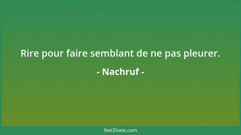 Nachruf - Rire pour faire semblant de ne pas pleurer....
