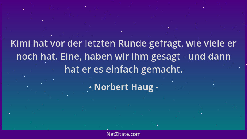 Norbert Haug - Kimi hat vor der letzten Runde gefragt, wie viele er noch hat. Eine, haben wir ihm gesagt - und dann hat er...