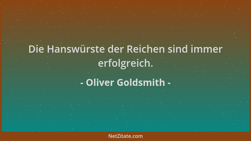 Oliver Goldsmith - Die Hanswürste der Reichen sind immer erfolgreich....