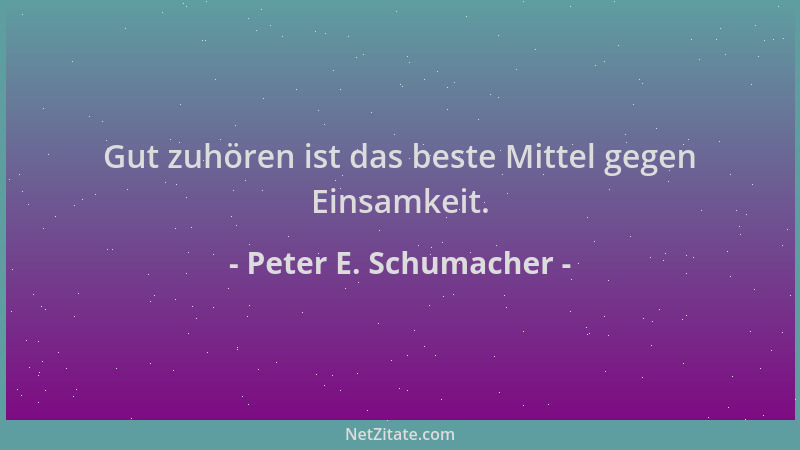 Peter E. Schumacher - Gut zuhören ist das beste Mittel gegen Einsamkeit....