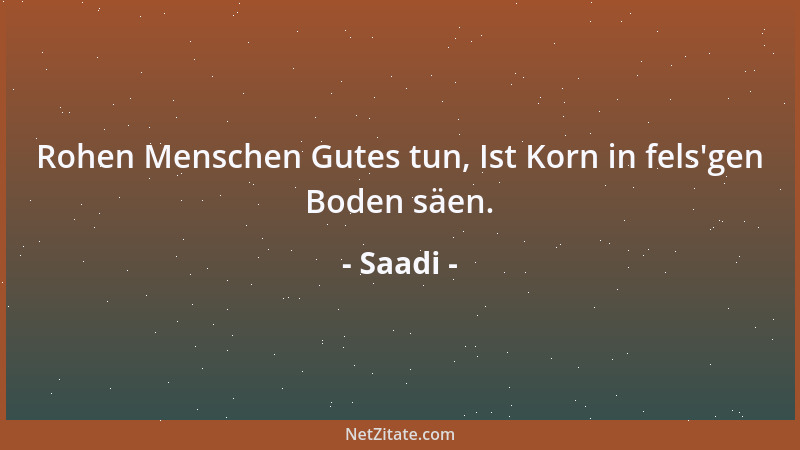 Saadi - Rohen Menschen Gutes tun, Ist Korn in fels 'gen Boden säen....