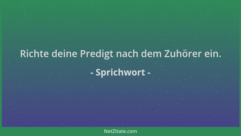 Sprichwort - Richte deine Predigt nach dem Zuhörer ein....