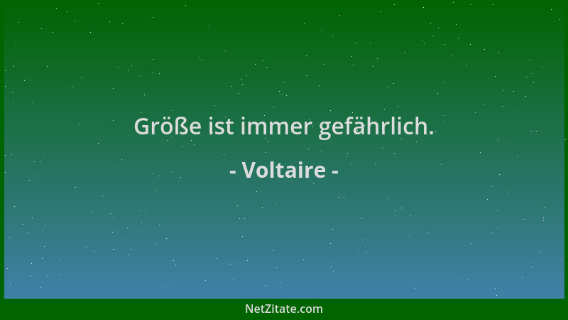 Voltaire - Größe ist immer gefährlich....