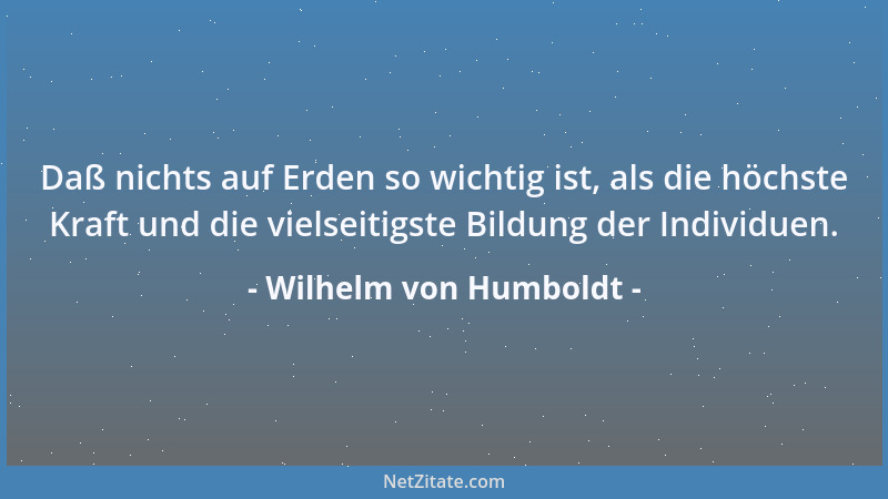Wilhelm von Humboldt - Mangel an Ergebung und Ungeduld sind eigentlich die Dinge, welche alle Übel, welcher Art sie sein mö...