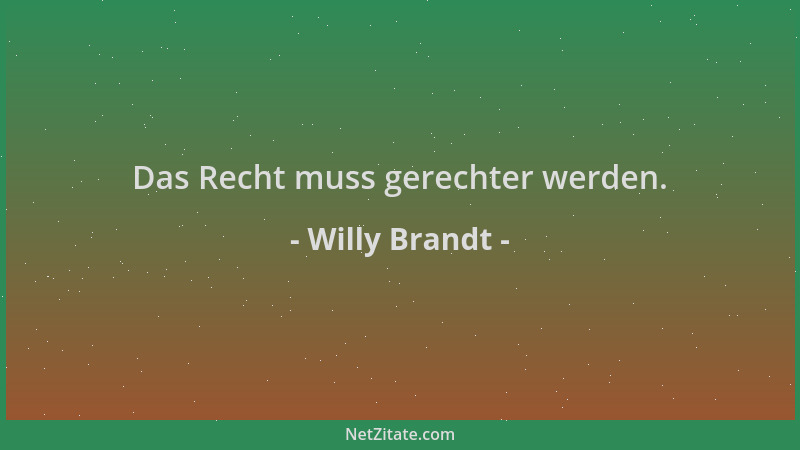 Willy Brandt - Das Recht muss gerechter werden....