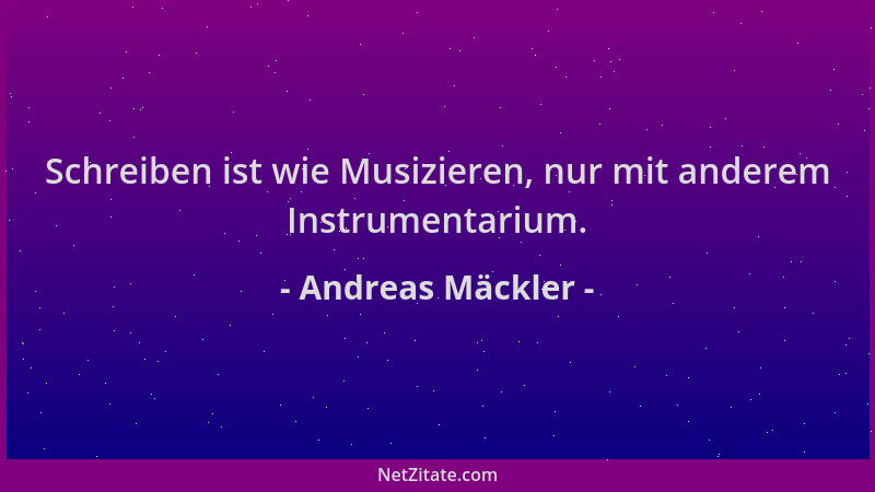 Andreas Mäckler - Schreiben ist wie Musizieren, nur mit anderem Instrumentarium....