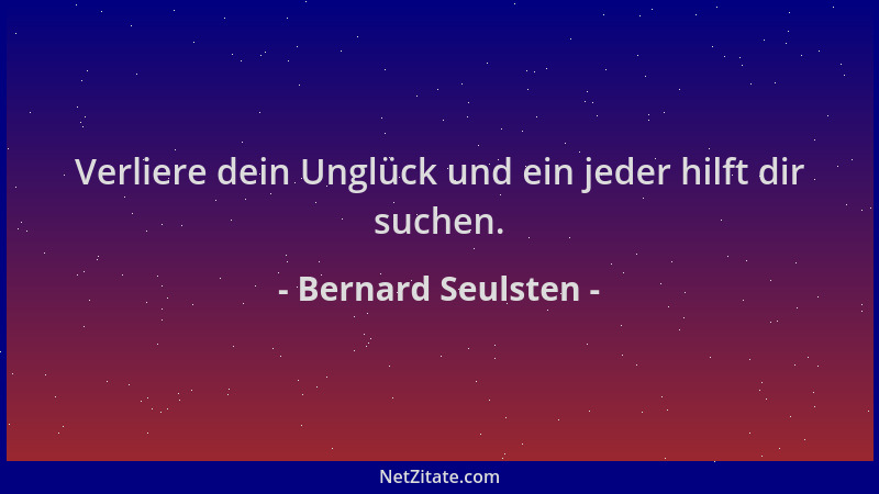 Bernard Seulsten - Verliere dein Unglück und ein jeder hilft dir suchen....