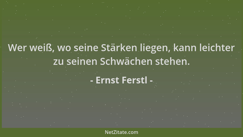 Ernst Ferstl - Wer weiß, wo seine Stärken liegen, kann leichter zu seinen Schwächen stehen....