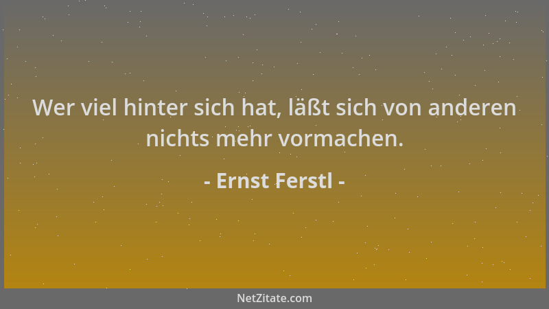 Ernst Ferstl - Wer viel hinter sich hat, läßt sich von anderen nichts mehr vormachen....