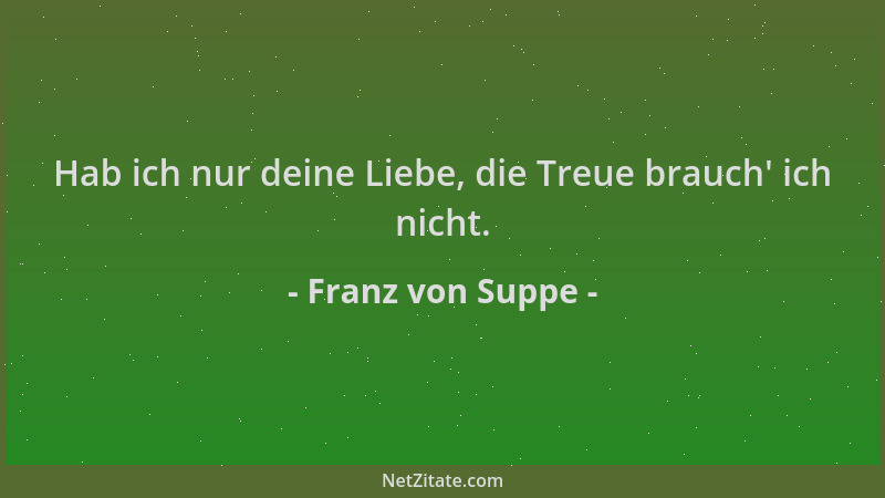 Franz von Suppe - Hab ich nur deine Liebe, die Treue brauch ' ich nicht....