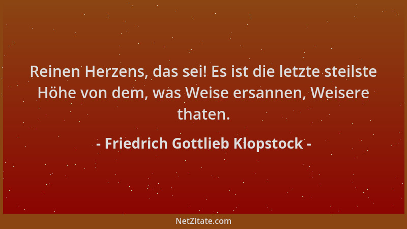Friedrich Gottlieb Klopstock - Reinen Herzens, das sei! Es ist die letzte steilste Höhe von dem, was Weise ersannen, Weiser...